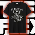 You Don't Have To Be Great To Start Tee