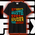 Let Your Hustle Speak Louder Than Words Tee