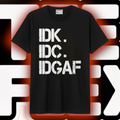 IDK. IDC. IDGAF. Tee